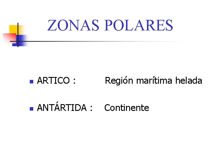 ZONAS POLARES n ARTICO : Región marítima helada n ANTÁRTIDA : Continente 