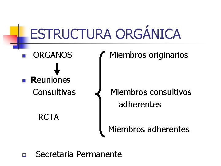 ESTRUCTURA ORGÁNICA n ORGANOS Miembros originarios Reuniones Consultivas Miembros consultivos adherentes RCTA Miembros adherentes