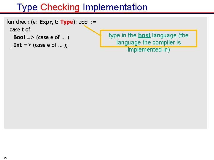 Type Checking Implementation fun check (e: Expr, t: Type): bool : = case t
