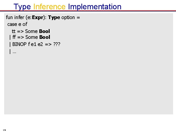 Type Inference Implementation fun infer (e: Expr): Type option = case e of tt