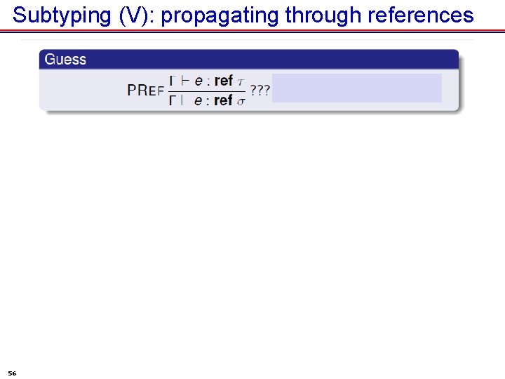 Subtyping (V): propagating through references 56 