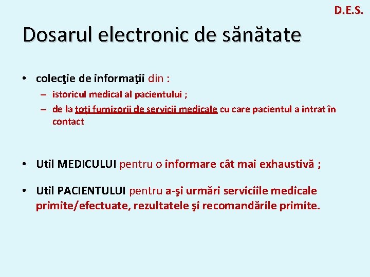 D. E. S. Dosarul electronic de sănătate • colecţie de informaţii din : –