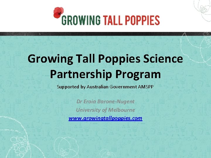 Growing Tall Poppies Science Partnership Program Supported by Australian Government AMSPP Dr Eroia Barone-Nugent