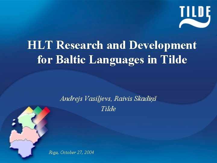 HLT Research and Development for Baltic Languages in Tilde Andrejs Vasiļjevs, Raivis Skadiņš Tilde