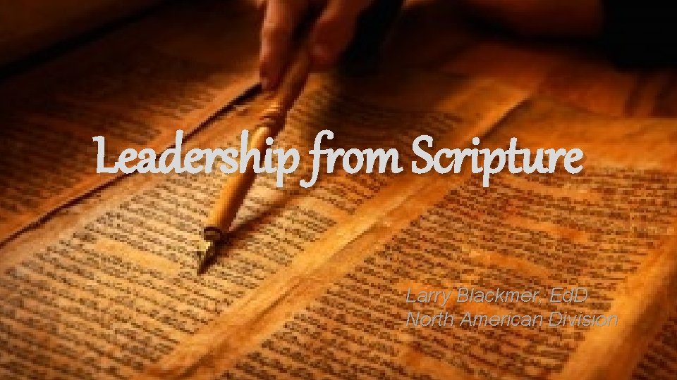 Leadership from Scripture Larry Blackmer, Ed. D North American Division 