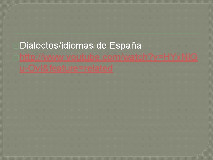 �Dialectos/idiomas de España �http: //www. youtube. com/watch? v=HYx. Nl. G u-Ov. I&feature=related 