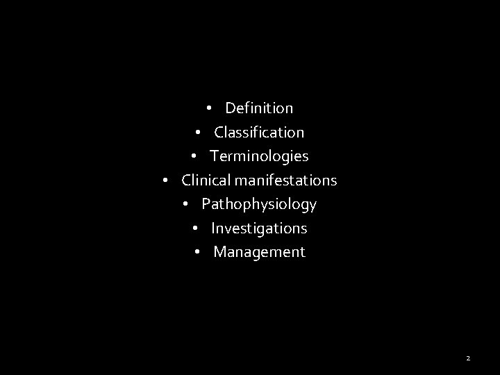 • Definition • Classification • Terminologies • Clinical manifestations • Pathophysiology • Investigations