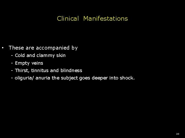 Clinical Manifestations • These are accompanied by - Cold and clammy skin - Empty