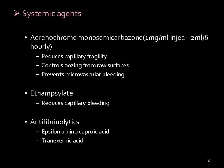 Ø Systemic agents • Adrenochrome monosemicarbazone(1 mg/ml injec— 2 ml/6 hourly) – Reduces capillary