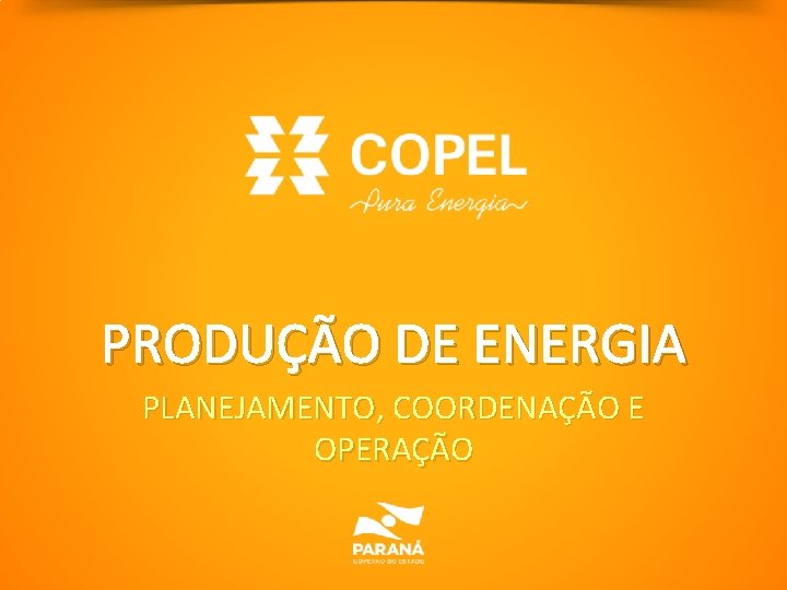 PRODUÇÃO DE ENERGIA PLANEJAMENTO, COORDENAÇÃO E OPERAÇÃO PRODUÇÃO DE ENERGIA PLANEJAMENTO, COORDENAÇÃO E OPERAÇÃO