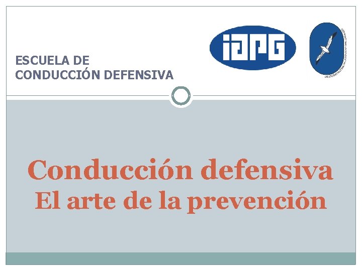 ESCUELA DE CONDUCCIÓN DEFENSIVA Conducción defensiva El arte de la prevención 