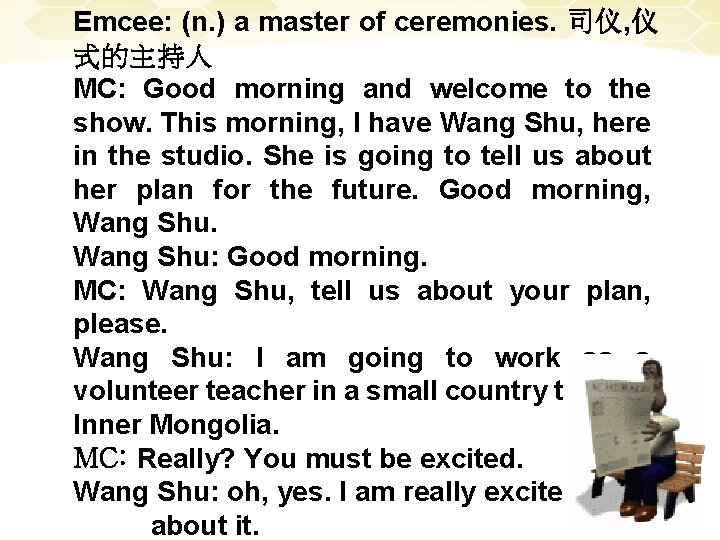 Emcee: (n. ) a master of ceremonies. 司仪, 仪 式的主持人 MC: Good morning and
