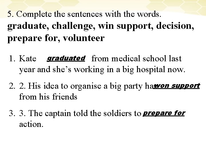 5. Complete the sentences with the words. graduate, challenge, win support, decision, prepare for,