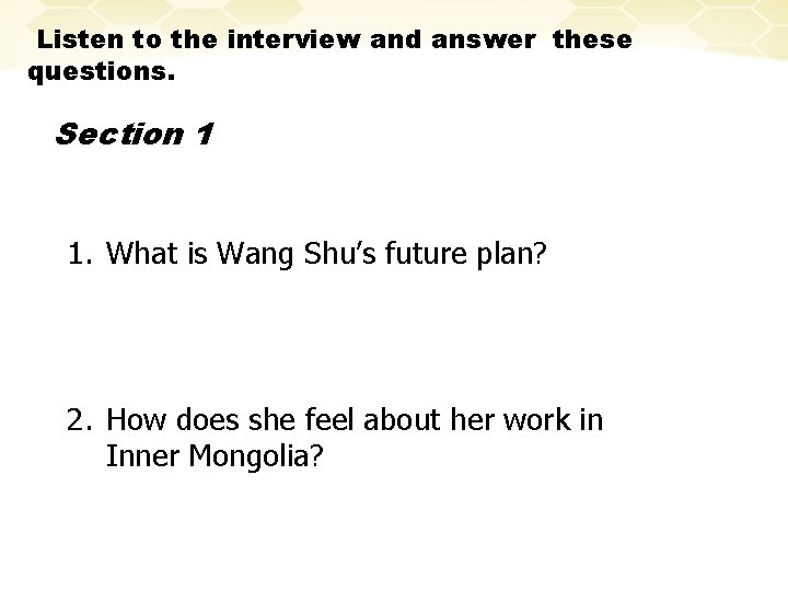 Listen to the interview and answer these questions. Section 1 1. What is Wang
