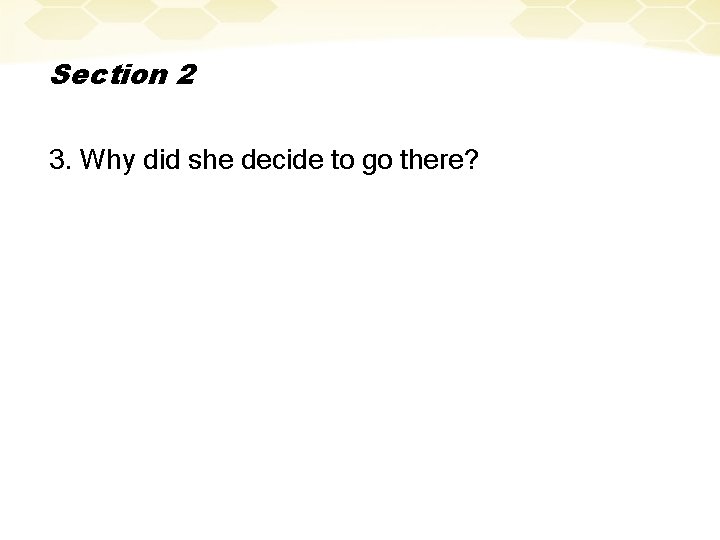 Section 2 3. Why did she decide to go there? 