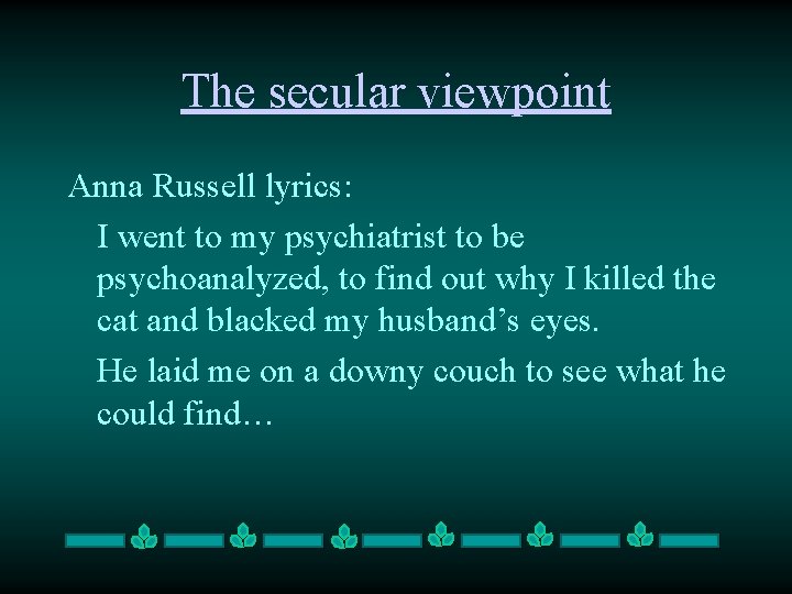 The secular viewpoint Anna Russell lyrics: I went to my psychiatrist to be psychoanalyzed,