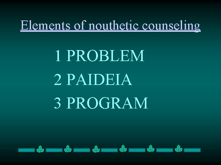 Elements of nouthetic counseling 1 PROBLEM 2 PAIDEIA 3 PROGRAM 