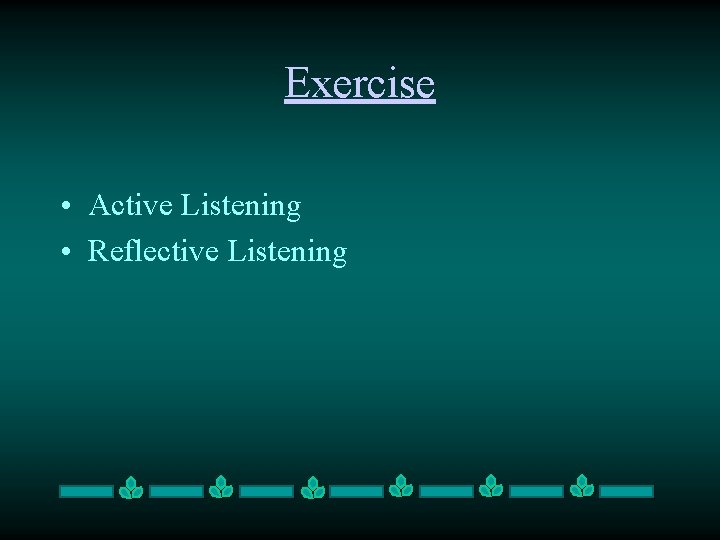 Exercise • Active Listening • Reflective Listening 