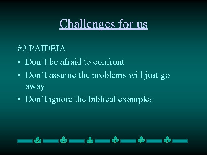 Challenges for us #2 PAIDEIA • Don’t be afraid to confront • Don’t assume