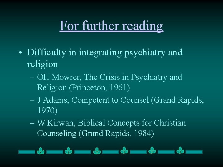 For further reading • Difficulty in integrating psychiatry and religion – OH Mowrer, The