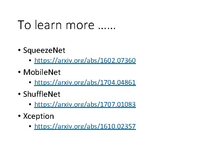 To learn more …… • Squeeze. Net • https: //arxiv. org/abs/1602. 07360 • Mobile.