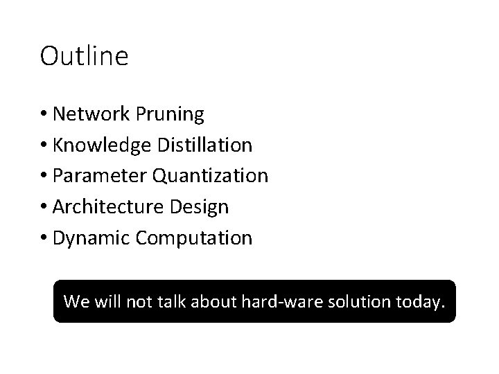 Outline • Network Pruning • Knowledge Distillation • Parameter Quantization • Architecture Design •