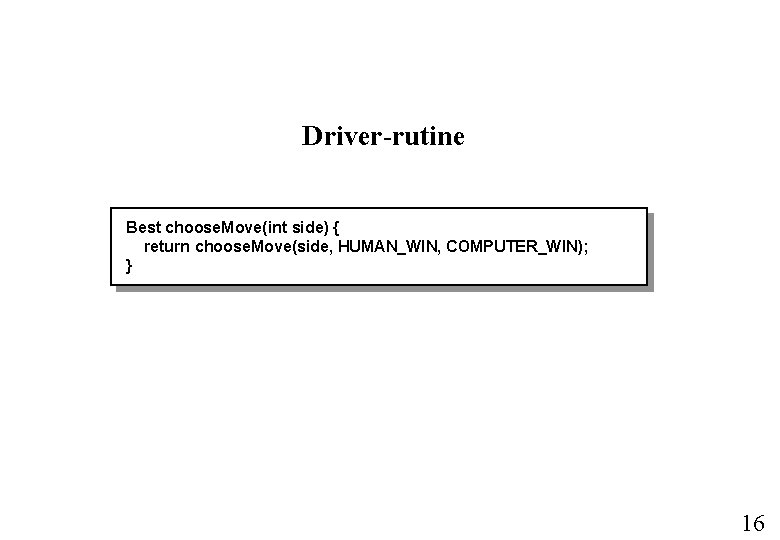 Driver-rutine Best choose. Move(int side) { return choose. Move(side, HUMAN_WIN, COMPUTER_WIN); } 16 