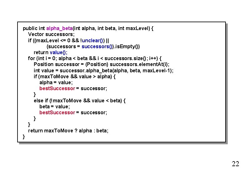 public int alpha_beta(int alpha, int beta, int max. Level) { Vector successors; if ((max.