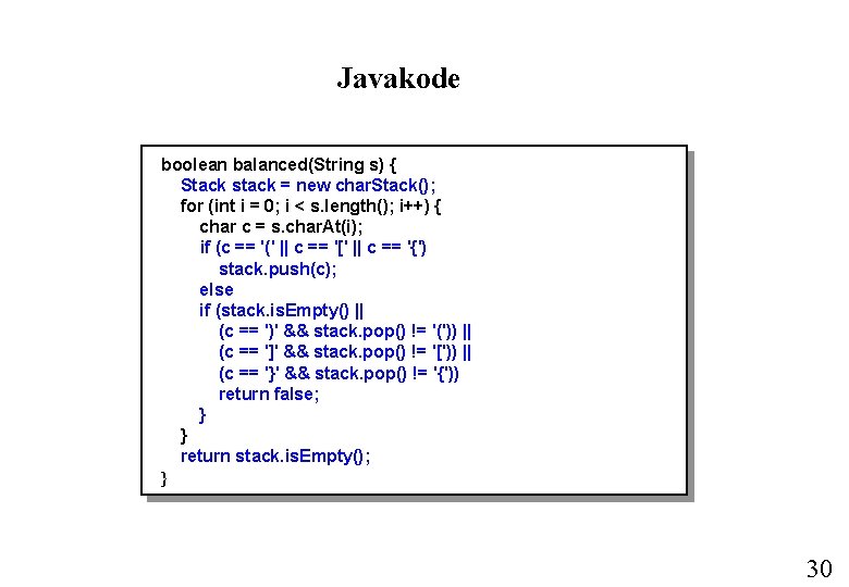 Javakode boolean balanced(String s) { Stack stack = new char. Stack(); for (int i