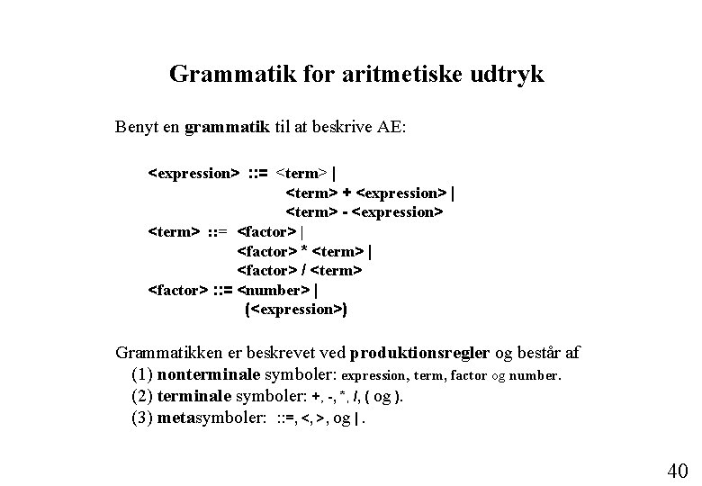 Grammatik for aritmetiske udtryk Benyt en grammatik til at beskrive AE: <expression> : :