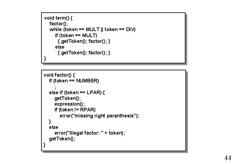 void term() { factor(); while (token == MULT || token == DIV) if (token