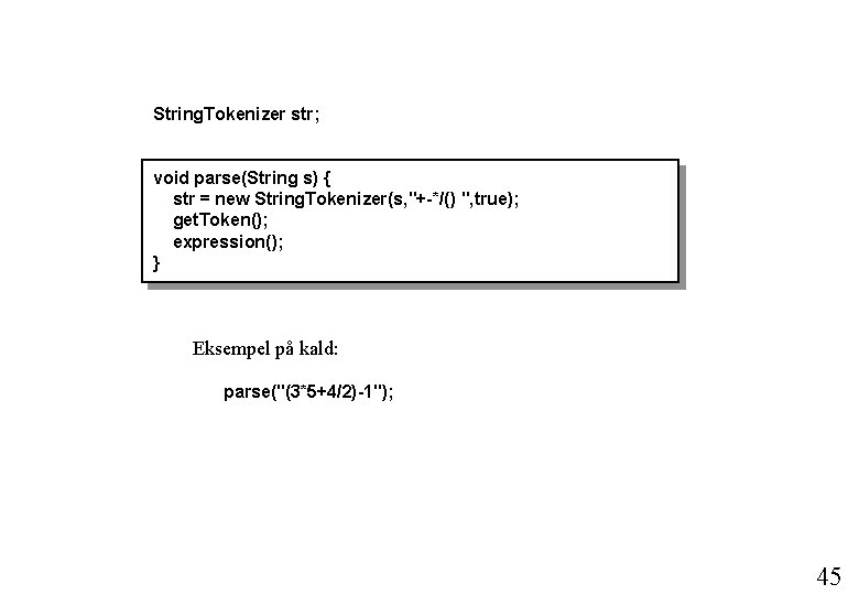 String. Tokenizer str; void parse(String s) { str = new String. Tokenizer(s, "+-*/() ",