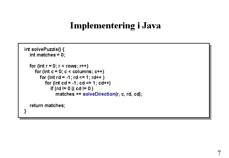 Implementering i Java int solve. Puzzle() { int matches = 0; for (int r