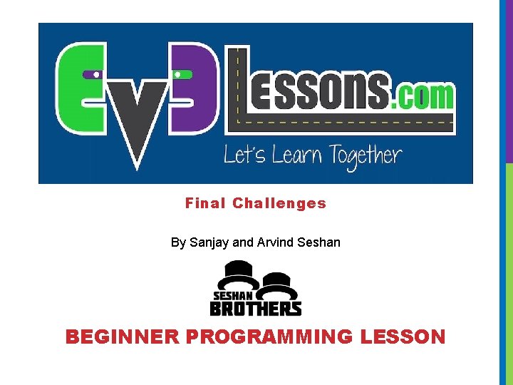 Final Challenges By Sanjay and Arvind Seshan BEGINNER PROGRAMMING LESSON 