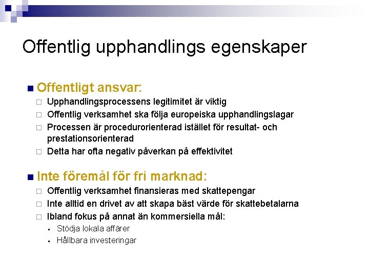 Offentlig upphandlings egenskaper n Offentligt ansvar: ¨ ¨ n Upphandlingsprocessens legitimitet är viktig Offentlig