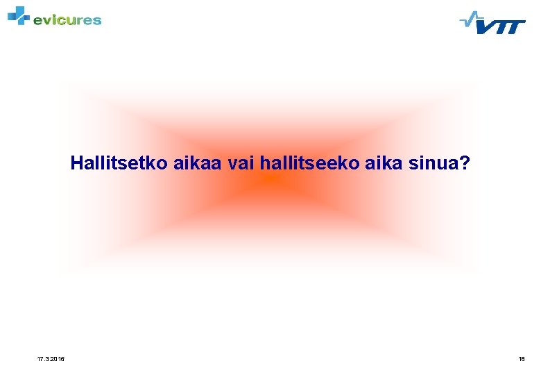 Hallitsetko aikaa vai hallitseeko aika sinua? 17. 3. 2016 18 