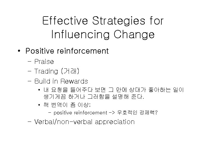 Effective Strategies for Influencing Change • Positive reinforcement – Praise – Trading (거래) –