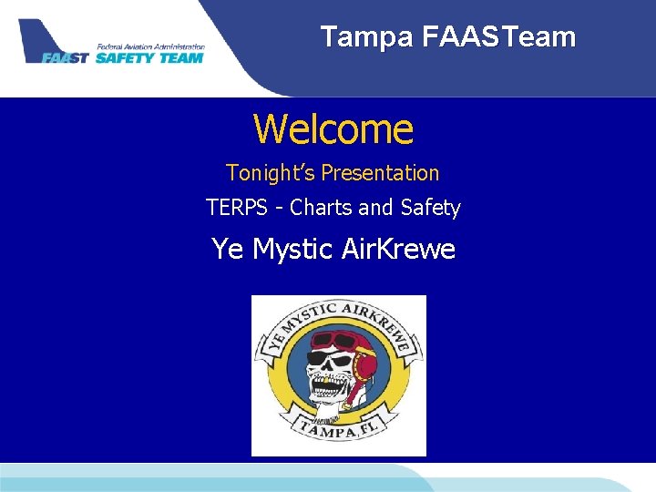 Tampa FAASTeam Welcome Tonight’s Presentation TERPS - Charts and Safety Ye Mystic Air. Krewe