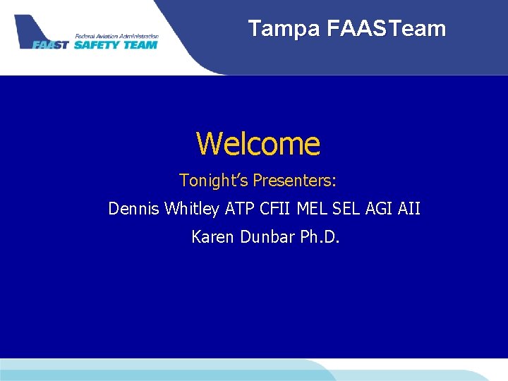 Tampa FAASTeam Welcome Tonight’s Presenters: Dennis Whitley ATP CFII MEL SEL AGI AII Karen