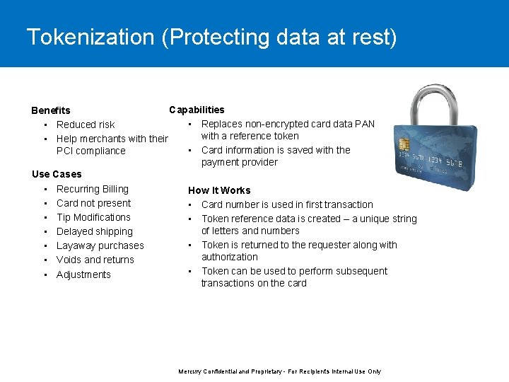 Tokenization (Protecting data at rest) Capabilities Benefits • Replaces non-encrypted card data PAN •