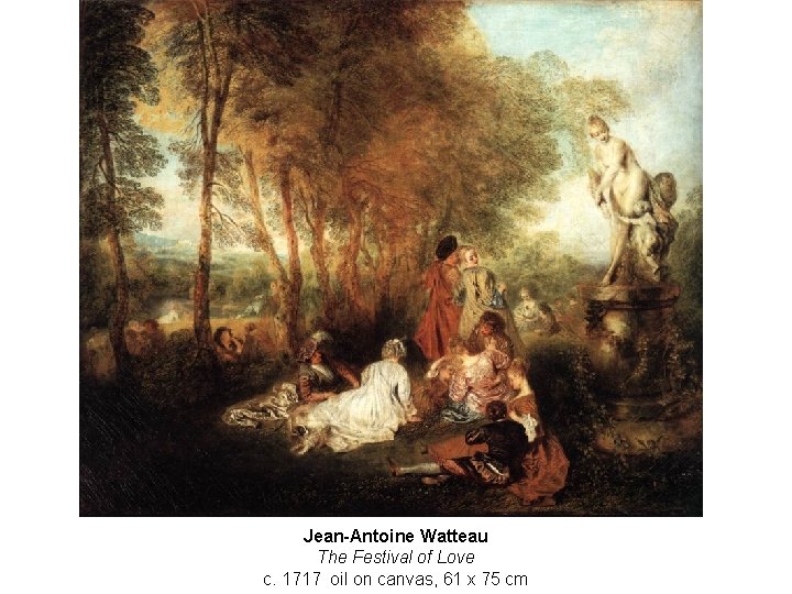 Jean-Antoine Watteau The Festival of Love c. 1717 oil on canvas, 61 x 75