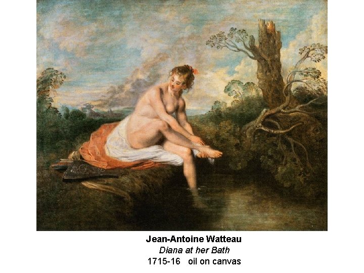 Jean-Antoine Watteau Diana at her Bath 1715 -16 oil on canvas 