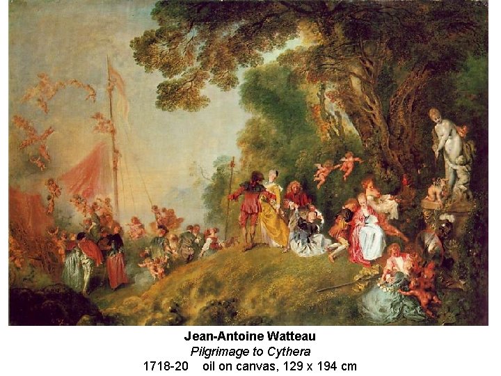 Jean-Antoine Watteau Pilgrimage to Cythera 1718 -20 oil on canvas, 129 x 194 cm