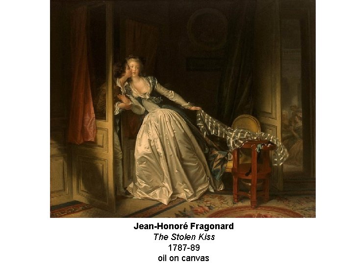 Jean-Honoré Fragonard The Stolen Kiss 1787 -89 oil on canvas 