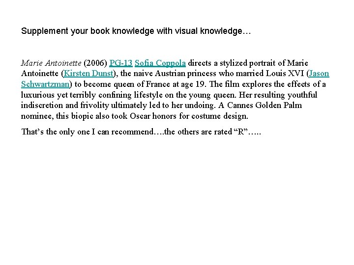 Supplement your book knowledge with visual knowledge… Marie Antoinette (2006) PG-13 Sofia Coppola directs