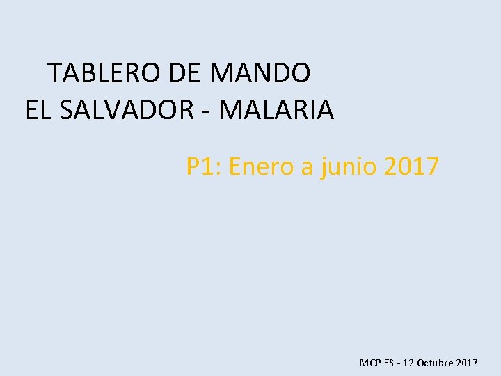 TABLERO DE MANDO EL SALVADOR - MALARIA P 1: Enero a junio 2017 MCP