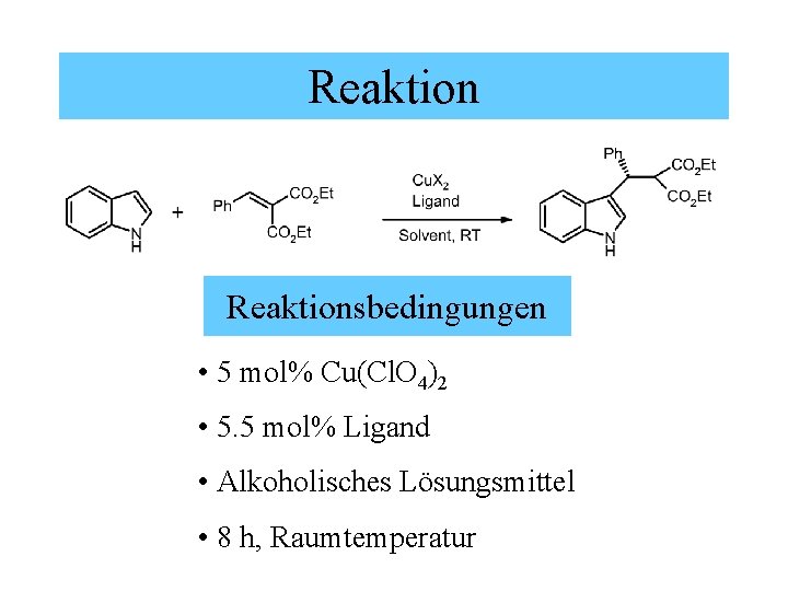 Reaktionsbedingungen • 5 mol% Cu(Cl. O 4)2 • 5. 5 mol% Ligand • Alkoholisches