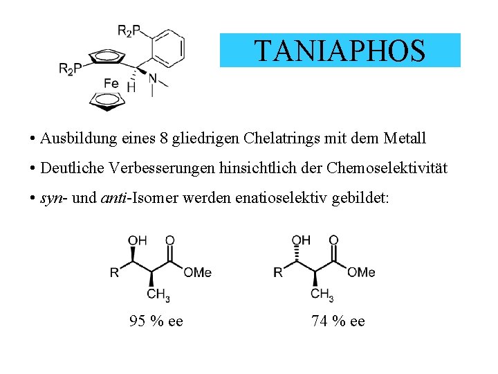 TANIAPHOS • Ausbildung eines 8 gliedrigen Chelatrings mit dem Metall • Deutliche Verbesserungen hinsichtlich