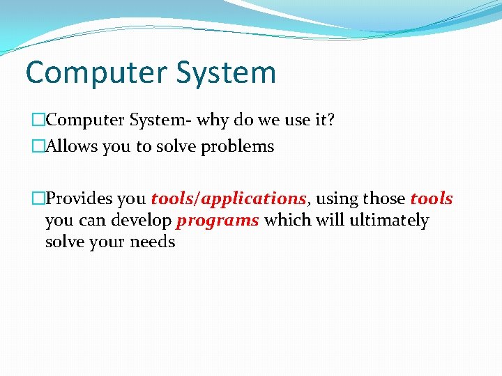 Computer System �Computer System- why do we use it? �Allows you to solve problems