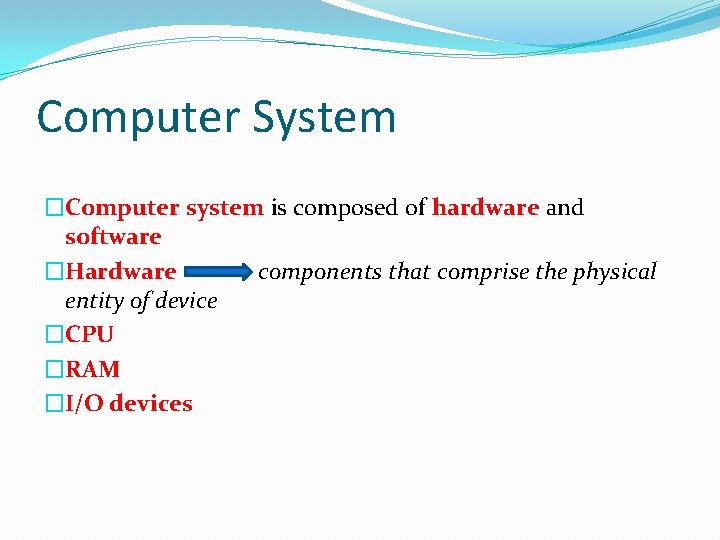 Computer System �Computer system is composed of hardware and software �Hardware components that comprise